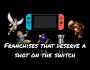 Franchises That Deserve a Shot on the&nbsp;Switch